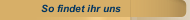 So findet ihr uns